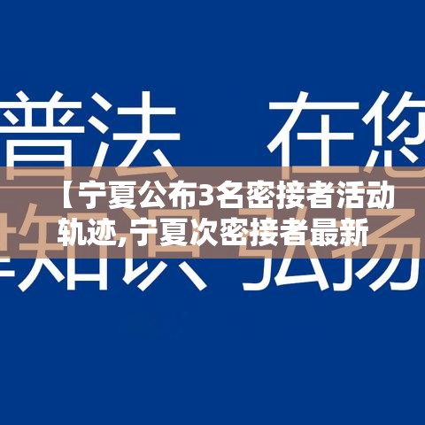 【宁夏公布3名密接者活动轨迹,宁夏次密接者最新隔离规定】 【宁夏公布3名密接者活动轨迹,宁夏次密接者最新隔离规定】