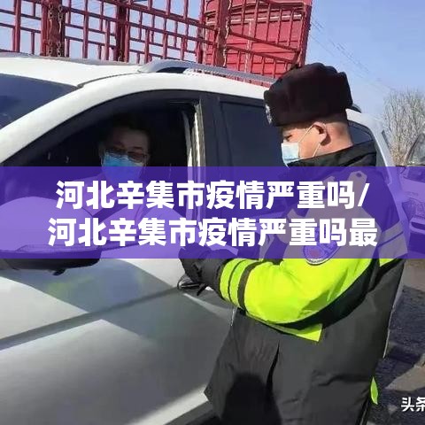 河北辛集市疫情严重吗/河北辛集市疫情严重吗最新消息 河北辛集市疫情严重吗/河北辛集市疫情严重吗最新消息