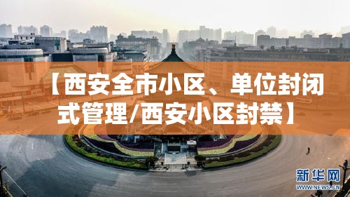 【西安全市小区、单位封闭式管理/西安小区封禁】