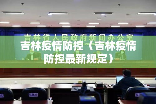 吉林疫情防控（吉林疫情防控最新规定）