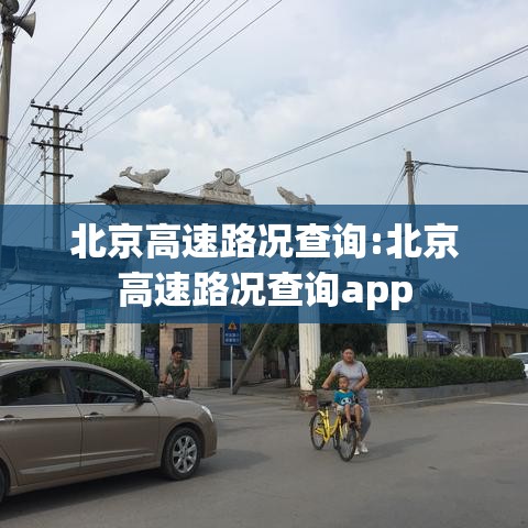 北京高速路况查询:北京高速路况查询app