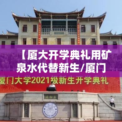 【厦大开学典礼用矿泉水代替新生/厦门大学米饭矿泉水免费】