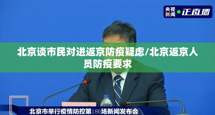北京谈市民对进返京防疫疑虑/北京返京人员防疫要求