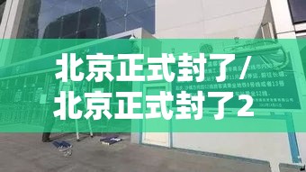 北京正式封了/北京正式封了2021