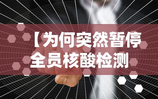 【为何突然暂停全员核酸检测,今日起暂停全员核酸检测】 【为何突然暂停全员核酸检测,今日起暂停全员核酸检测】