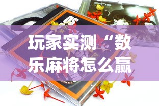 玩家实测“数乐麻将怎么赢”(原来真的有挂)