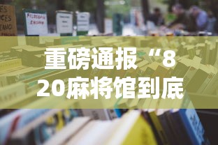 重磅通报“820麻将馆到底怎么用辅助”可以开挂教程