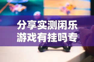 热点推荐清闲约局真的有挂吗开挂必胜方法 热点推荐清闲约局真的有挂吗开挂必胜方法
