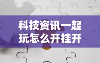 科技资讯一起玩怎么开挂开挂神器