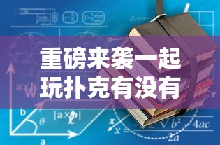 重磅来袭一起玩扑克有没有辅助工具可以开挂教程