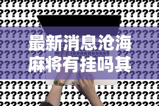 最新消息沧海麻将有挂吗其实是有挂详细辅助