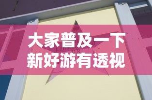 大家普及一下新好游有透视软件吗用挂教程