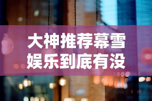 大神推荐幕雪娱乐到底有没有挂真的有挂 大神推荐幕雪娱乐到底有没有挂真的有挂