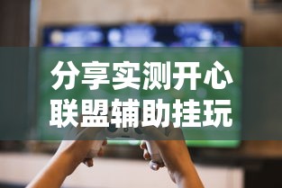 分享实测开心联盟辅助挂玩家必备神器 分享实测开心联盟辅助挂玩家必备神器