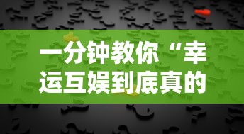 一分钟教你“幸运互娱到底真的有挂吗”可以开挂教程