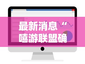 最新消息“嘻游联盟确实能开挂可以辅助 最新消息“嘻游联盟确实能开挂可以辅助