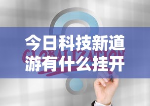今日科技新道游有什么挂开挂作弊