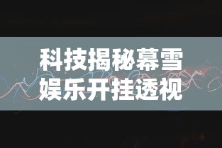 科技揭秘幕雪娱乐开挂透视神器真的可以开挂 科技揭秘幕雪娱乐开挂透视神器真的可以开挂