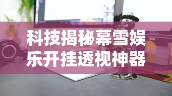 科技揭秘幕雪娱乐开挂透视神器真的可以开挂 科技揭秘幕雪娱乐开挂透视神器真的可以开挂