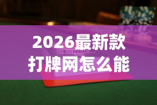 2026最新款打牌网怎么能好牌开挂(透视)辅助教程 2026最新款打牌网怎么能好牌开挂(透视)辅助教程