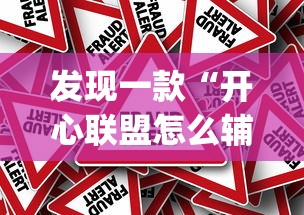 发现一款“开心联盟怎么辅助”[确实真的有挂]