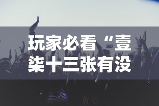 玩家必看“壹柒十三张有没有挂”原来真的有挂