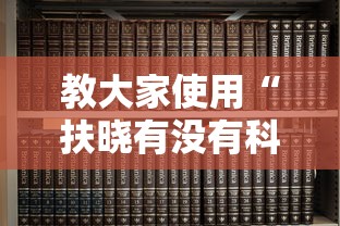 教大家使用“扶晓有没有科技”详细开挂教材