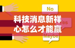 科技消息新祥心怎么才能赢详细开挂步骤
