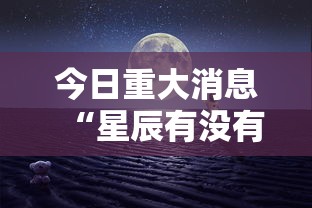 今日重大消息“星辰有没有人有挂”详细开挂步骤