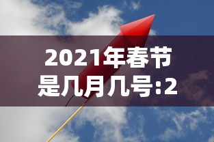 2021年春节是几月几号:2021年春节是几月几号星期几 2021年春节是几月几号:2021年春节是几月几号星期几