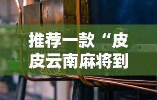 推荐一款“皮皮云南麻将到底有没有开挂器”详细开挂玩法