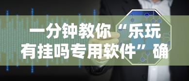 一分钟教你“乐玩有挂吗专用软件	”确实可以开挂