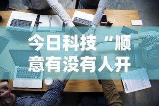 今日科技“顺意有没有人开挂”玩家必备神器