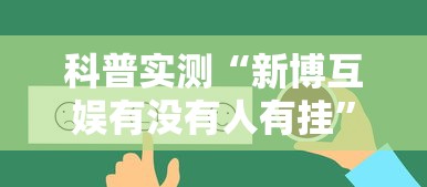 科普实测“新博互娱有没有人有挂”真的有挂