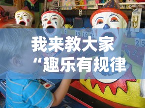 我来教大家“趣乐有规律吗	”详细开挂玩法