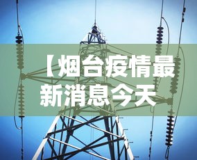 【烟台疫情最新消息今天/烟台疫情最新消息行动轨迹】 【烟台疫情最新消息今天/烟台疫情最新消息行动轨迹】