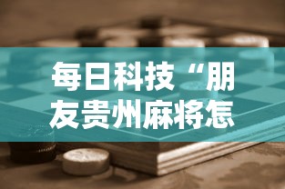 每日科技“朋友贵州麻将怎么赢”2026用挂