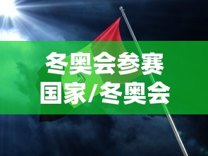 冬奥会参赛国家/冬奥会 参赛国家 冬奥会参赛国家/冬奥会 参赛国家