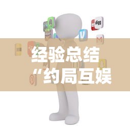 经验总结“约局互娱有没有挂	”可以开挂软件