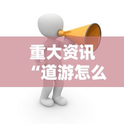 重大资讯“道游怎么控制输赢”真的可以开挂
