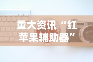 重大资讯“红苹果辅助器”其实确实有挂
