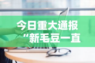今日重大通报“新毛豆一直输怎么办	”其实是有挂