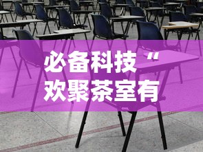 必备科技“欢聚茶室有没有辅助”可以开挂