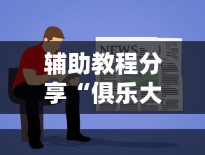 辅助教程分享“俱乐大玩家有挂没”开挂方法