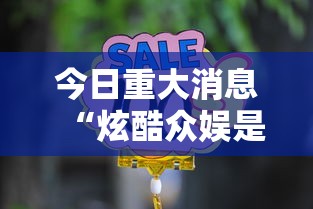 今日重大消息“炫酷众娱是不是可以开挂”可以开挂