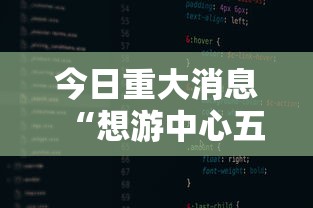 今日重大消息“想游中心五有挂么”可以辅助