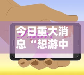 今日重大消息“想游中心五有挂么	”可以辅助