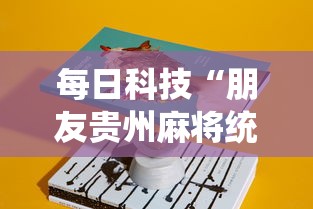 每日科技“朋友贵州麻将统辅助工具”其实是有挂