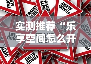 实测推荐“乐享空间怎么开挂”真的有挂