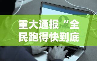 重大通报“全民跑得快到底有没有透视”事实上真的有挂